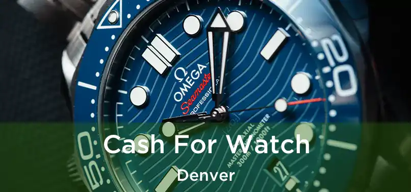  Cash For Watch Denver