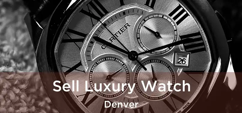  Sell Luxury Watch Denver